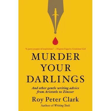 Murder Your Darlings: And Other Gentle Writing Advice from Aristotle to Zinsser