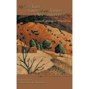 My Nine Years as Governor of the Territory of New Mexico, 1897-1906: Facsimile of Original 1940 Edition; New Foreword by Ray John de Aragon