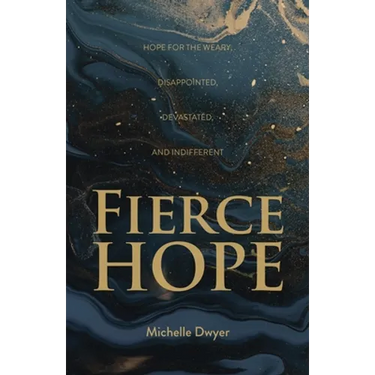 Fierce Hope: Hope for the Weary, Disappointed, Devastated, and Indifferent