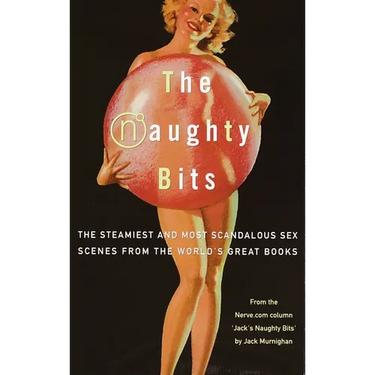 The Naughty Bits: The Steamiest and Most Scandalous Sex Scenes from the World's Great Books