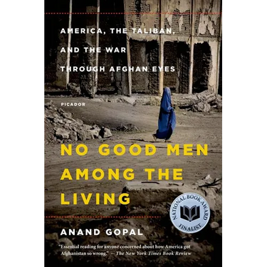 No Good Men Among the Living: America, the Taliban, and the War Through Afghan Eyes