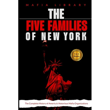 The Five Families of New York: 5 Books in 1 - The Complete History of America's Notorious Mafia Organizations