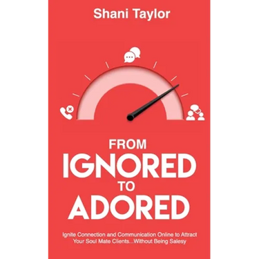 From Ignored to Adored: Ignite Connection and Communication Online to Attract Your Soul Mate Clients...Without Being Salesy