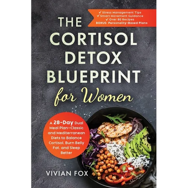 The Cortisol Detox Blueprint for Women: A 28-Day Dual Meal Plan-Classic and Mediterranean Diets to Balance Cortisol, Burn Belly Fat, and Sleep Better: