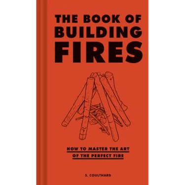 The Book of Building Fires: How to Master the Art of the Perfect Fire
