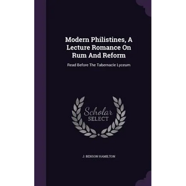 Modern Philistines, A Lecture Romance On Rum And Reform: Read Before The Tabernacle Lyceum