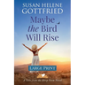 Maybe the Bird Will Rise (Large Print)