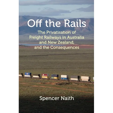 Off the Rails: The Privatisation of Freight Railways in Australia and New Zealand, and the Consequences