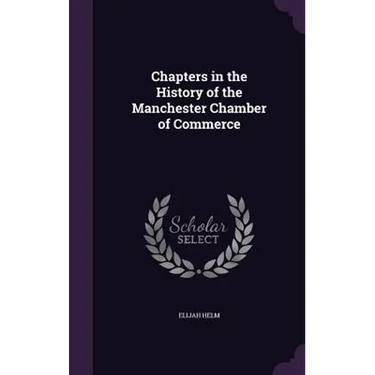 Chapters in the History of the Manchester Chamber of Commerce