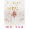 Activate Your Impact: A Guide to Living Out Loud in Business, Life and Faith