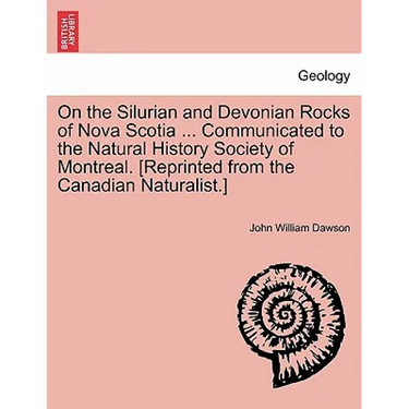 On the Silurian and Devonian Rocks of Nova Scotia ... Communicated to the Natural History Society of Montreal. [reprinted from the Canadian Naturalist