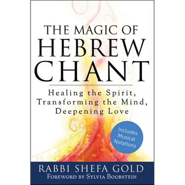 The Magic of Hebrew Chant: Healing the Spirit, Transforming the Mind, Deepening Love
