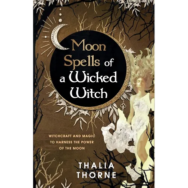 Moon Spells of a Wicked Witch: Witchcraft and Magic to Harness the Power of the Moon