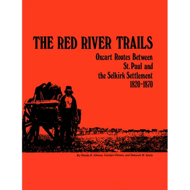 The Red River Trails: Oxcart Routes Between St. Paul and the Selkirk Settlement, 1820-1870