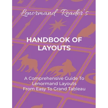 Handbook of Layouts: A Comprehensive Guide To Lenormand Layouts From Easy to Grand Tableau