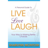 Live, Love, Laugh: A practical guide to making better choices