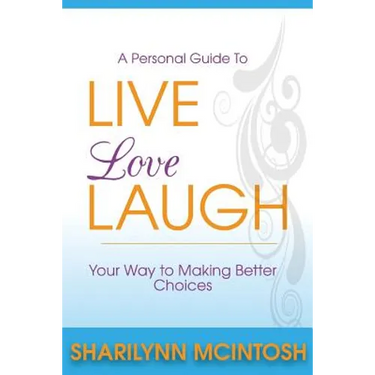 Live, Love, Laugh: A practical guide to making better choices