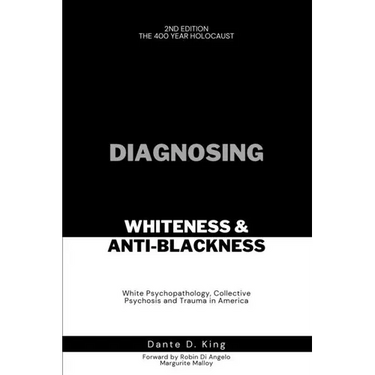 Diagnosing Whiteness & Anti-Blackness: White Psychopathology, Collective Psychosis, and Trauma in America