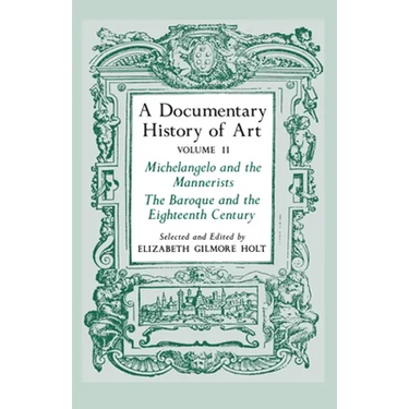 A Documentary History of Art, Volume 2: Michelangelo and the Mannerists, the Baroque and the Eighteenth Century