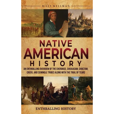 Native American History: An Enthralling Overview of the Cherokee, Chickasaw, Choctaw, Creek, and Seminole Tribes along with the Trail of Tears