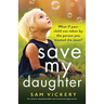 Save My Daughter: An utterly unputdownable and emotional page-turner