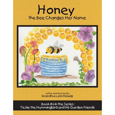 Honey the Bee Changes Her Name: Book #4 in the Series: Tickle the Hummingbird and His Garden Friends