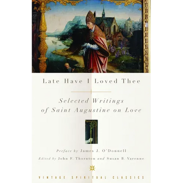 Late Have I Loved Thee: Selected Writings of Saint Augustine on Love