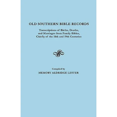 Old Southern Bible Records. Transcriptions of Births, Deaths, and Marriages from Family Bibles, Chiefly of the 18th and 19th Centuries