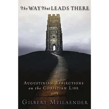 The Way That Leads There: Augustinian Reflections on the Christian Life