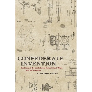 Confederate Invention: The Story of the Confederate States Patent Office and Its Inventors