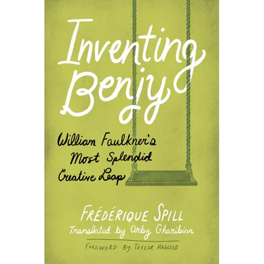 Inventing Benjy: William Faulkner's Most Splendid Creative Leap