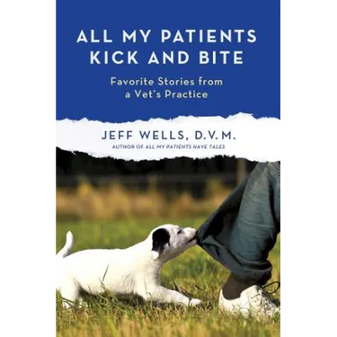 All My Patients Kick and Bite: More Favorite Stories from a Vet's Practice