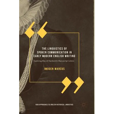 The Linguistics of Spoken Communication in Early Modern English Writing: Exploring Bess of Hardwick's Manuscript Letters