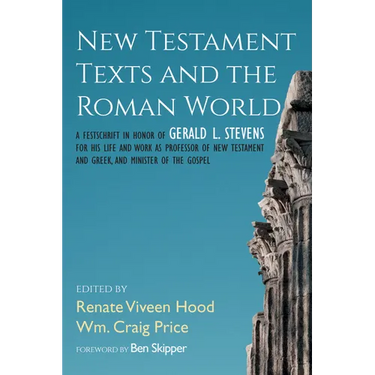 New Testament Texts and the Roman World: A Festschrift in Honor of Gerald L. Stevens for His Life and Work as Professor of New Testament and Greek, an