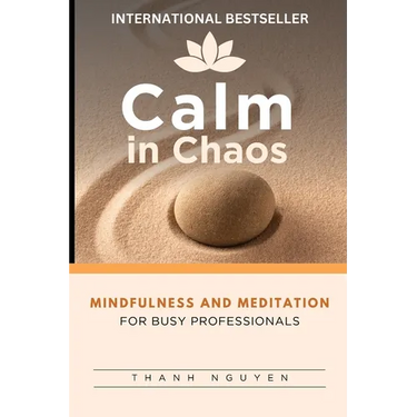 Calm in Chaos: Mindfulness and Meditation for Busy Professionals