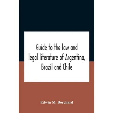 Guide To The Law And Legal Literature Of Argentina, Brazil And Chile