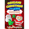 Origami Christmas For Kids: Create Amazing Christmas Crafts Through The Art Of Origami With Easy Step By Step Instructions!