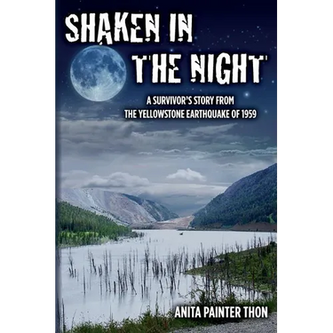 Shaken in the night: A Survivor's Story from the Yellowstone Earthquake of 1959.