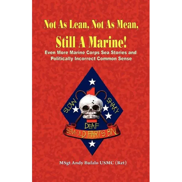 NOT AS LEAN, NOT AS MEAN, STILL A MARINE! - EVEN MORE Marine Corps Sea Stories and Politically Incorrect Common Sense