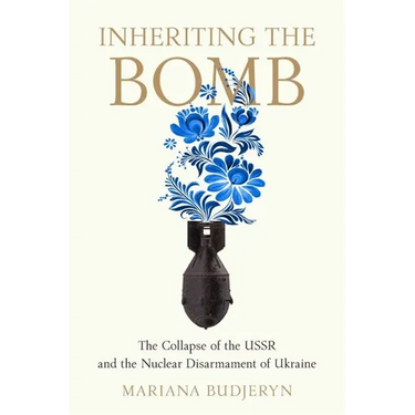 Inheriting the Bomb: The Collapse of the USSR and the Nuclear Disarmament of Ukraine