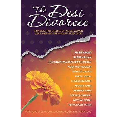 The Desi Divorcee: Inspiring True Stories of Indian Women Surviving and Thriving After Divorce