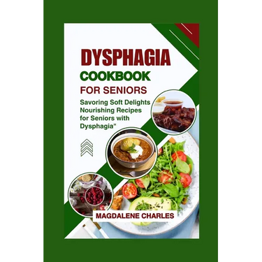 Dysphagia Cookbook for Seniors: Savoring Soft Delights, Nourishing Recipes for Seniors with Dysphagia"