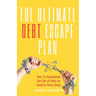 The Ultimate Debt Escape Plan: How to Completely Eliminate Your Debt for Good in Three Steps