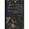 Samuel Slater and the Early Development of the Cotton Manufacture in the United States