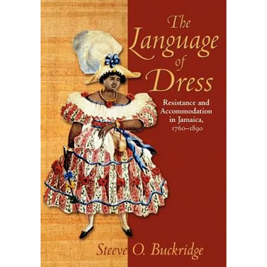 The Language of Dress: Resistance and Accommodation in Jamaica 1750-1890