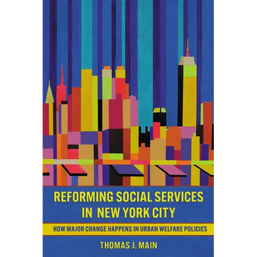 Reforming Social Services in New York City: How Major Change Happens in Urban Welfare Policies
