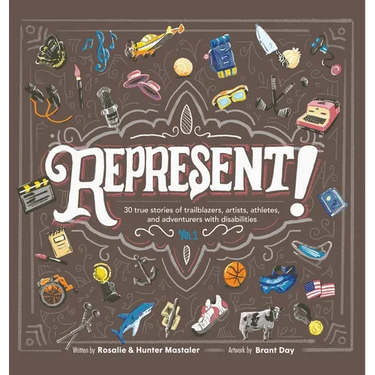 Represent!: 30 True Stories of Trailblazers, Artists, Athletes, and Adventurers with Disabilities (Volume 1)