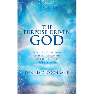 The Purpose-Driven God: Critical Issues That Underlie God's Passion for the Completion of His Global Mission