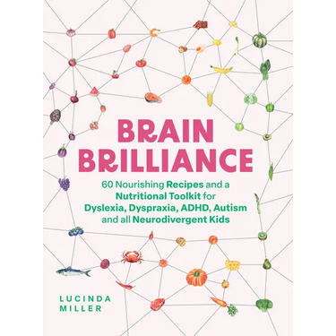 Brain Brilliance: 60 Nourishing Recipes and a Nutritional Toolkit for Dyslexia, Dyspraxia, Adhd, Autism and All Neurodivergent Kids