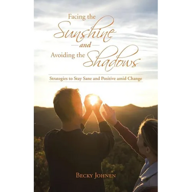 Facing the Sunshine and Avoiding the Shadows: Strategies to Stay Sane and Positive Amid Change